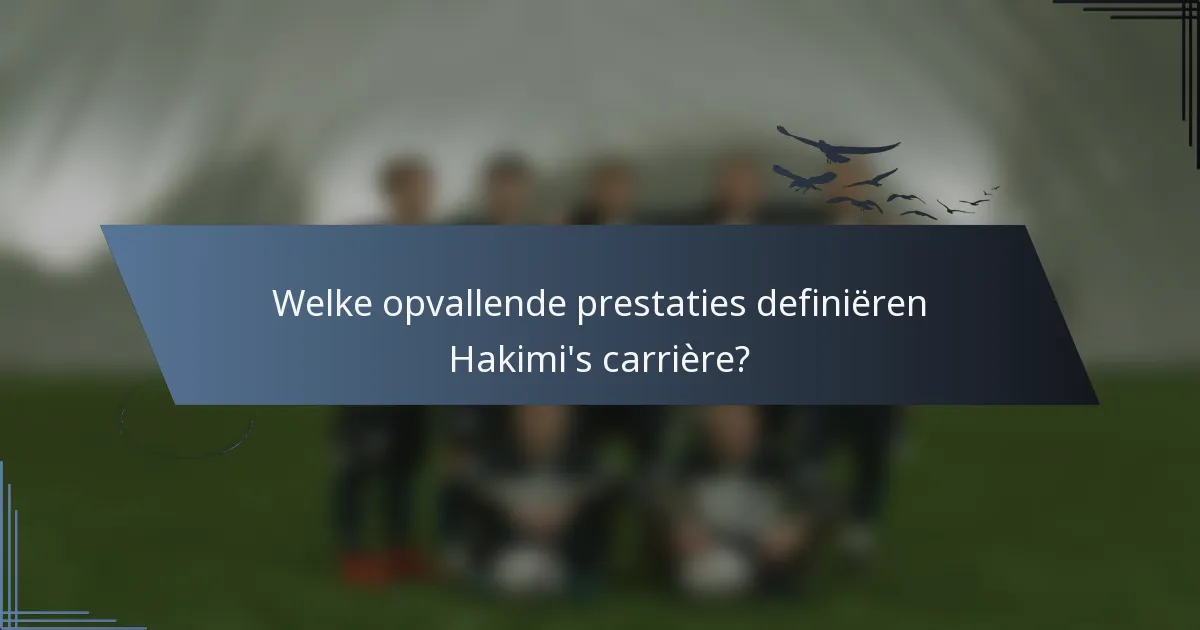 Welke opvallende prestaties definiëren Hakimi's carrière?