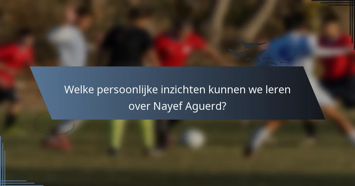 Welke persoonlijke inzichten kunnen we leren over Nayef Aguerd?