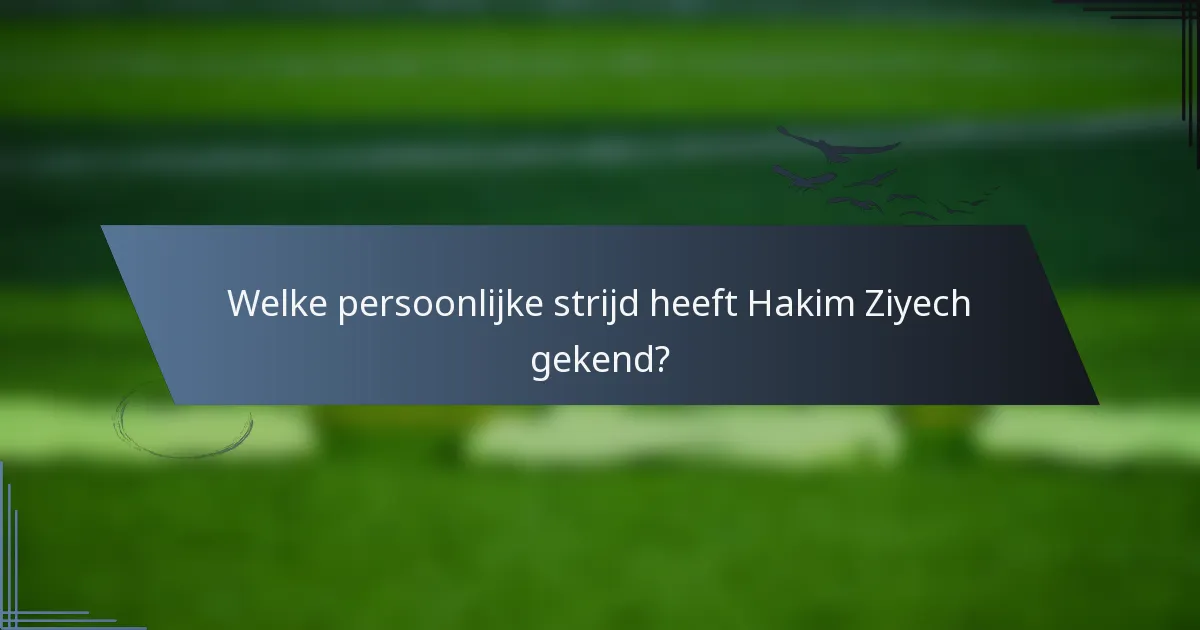 Welke persoonlijke strijd heeft Hakim Ziyech gekend?
