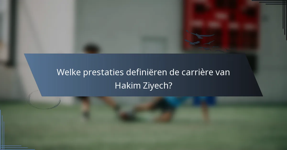 Welke prestaties definiëren de carrière van Hakim Ziyech?
