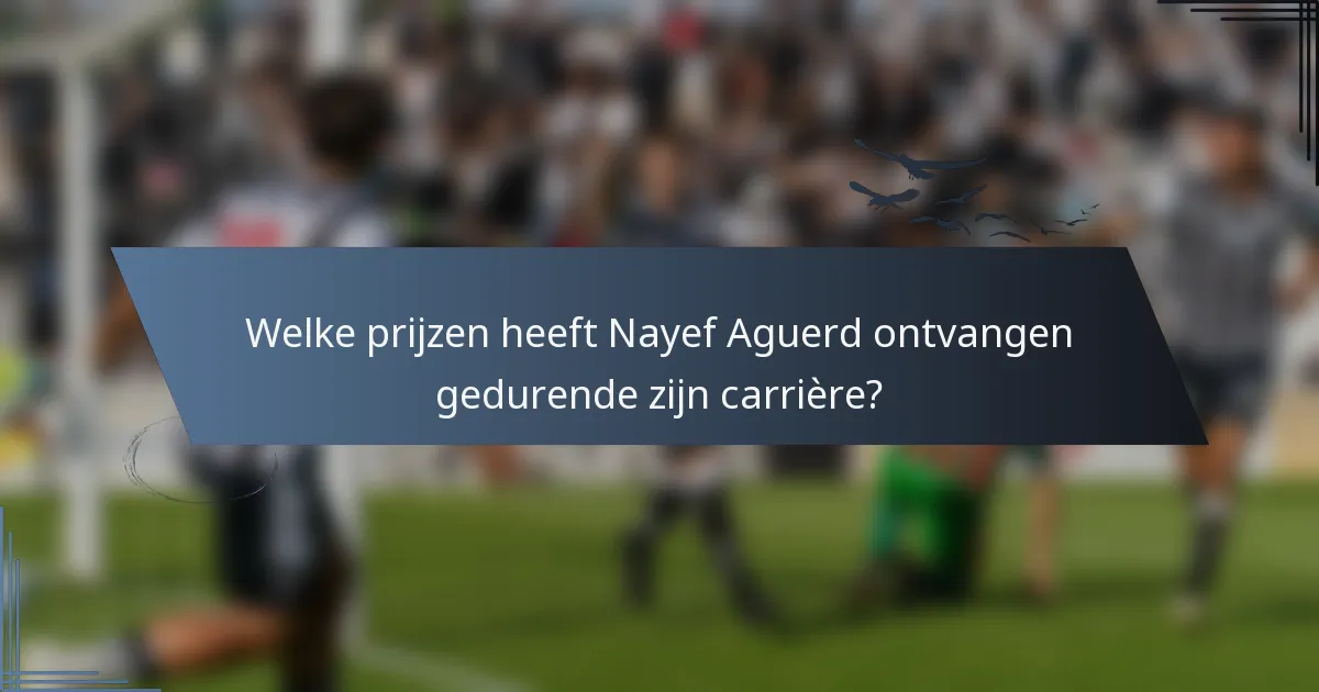 Welke prijzen heeft Nayef Aguerd ontvangen gedurende zijn carrière?