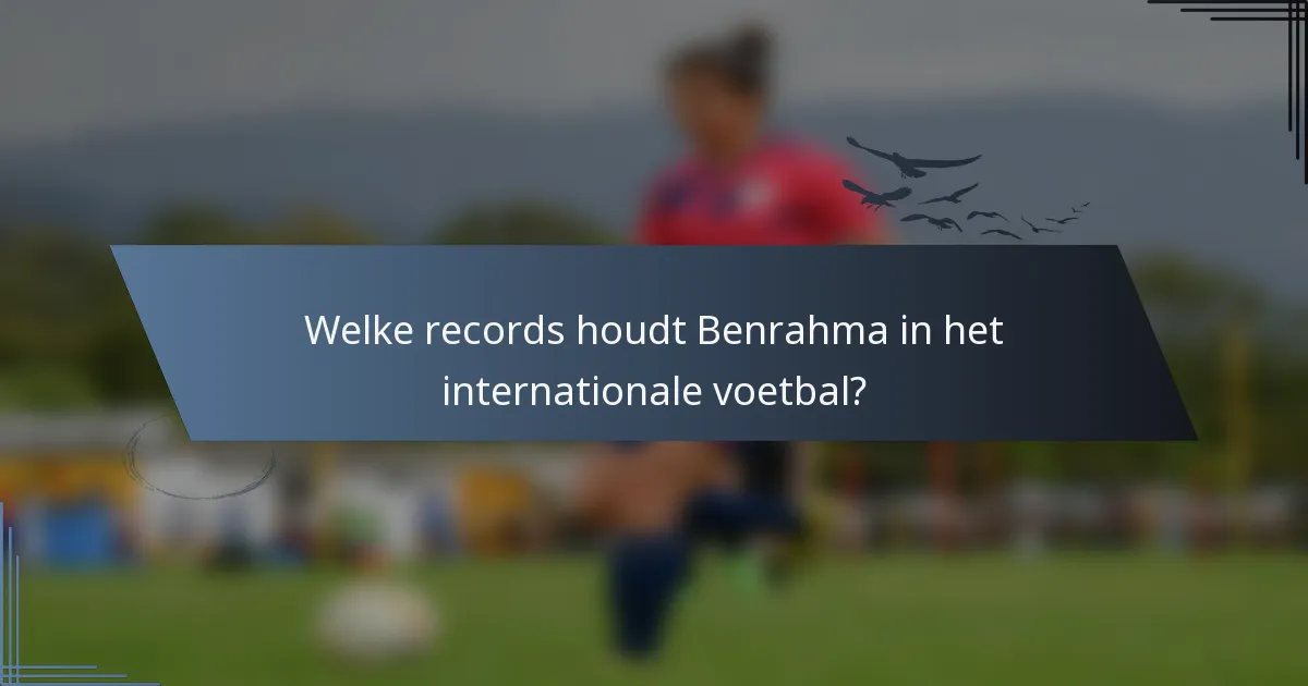Welke records houdt Benrahma in het internationale voetbal?