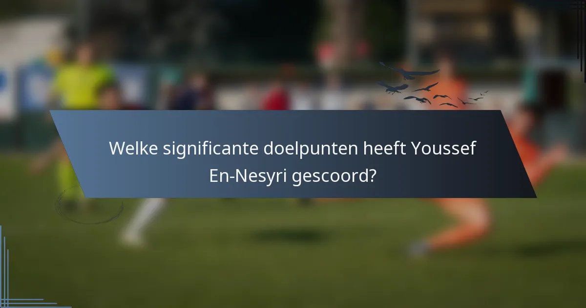 Welke significante doelpunten heeft Youssef En-Nesyri gescoord?