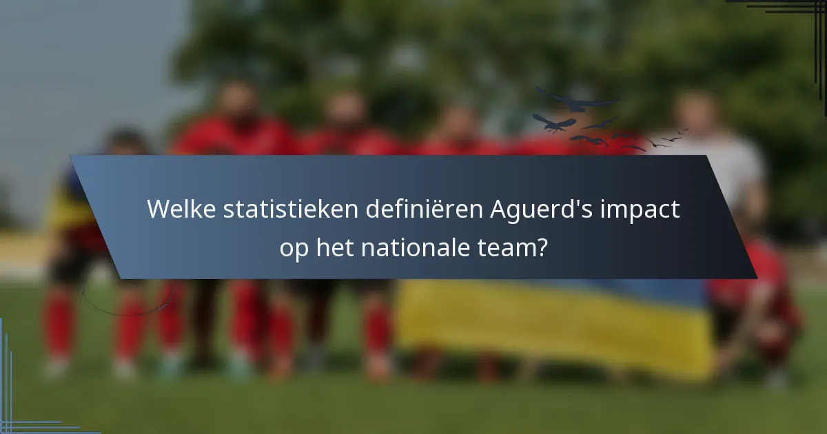 Welke statistieken definiëren Aguerd's impact op het nationale team?