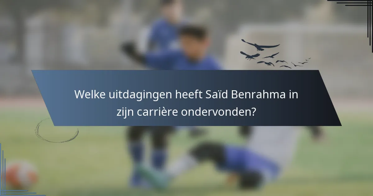 Welke uitdagingen heeft Saïd Benrahma in zijn carrière ondervonden?
