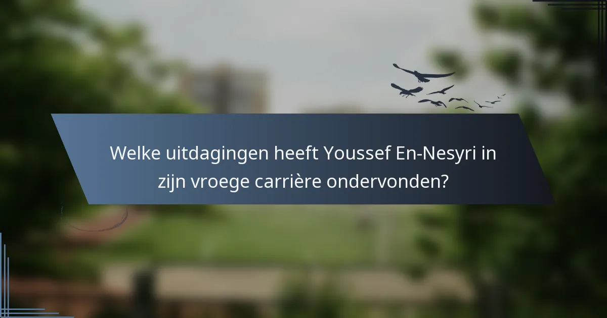 Welke uitdagingen heeft Youssef En-Nesyri in zijn vroege carrière ondervonden?