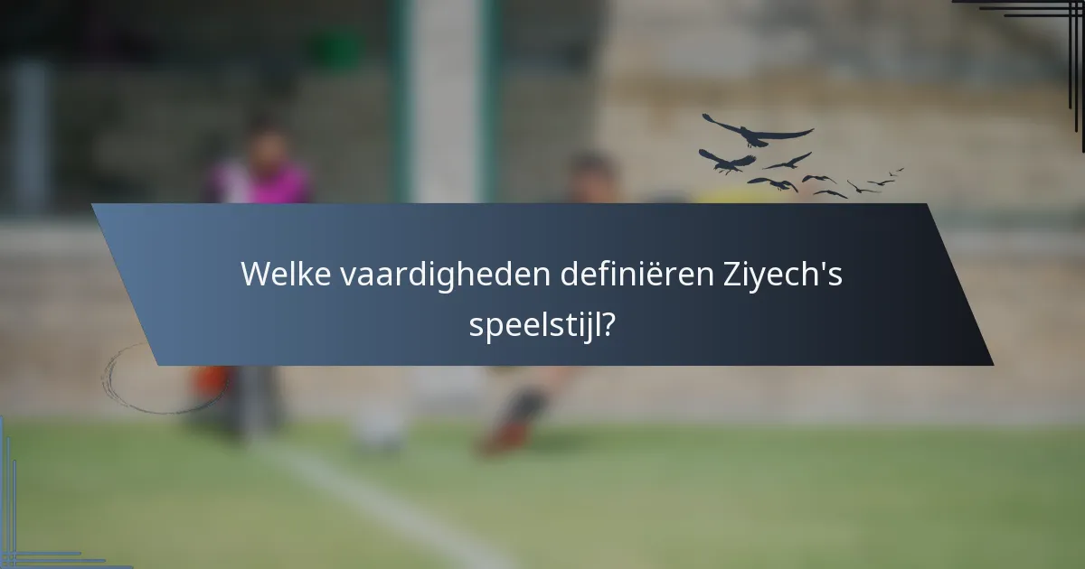 Welke vaardigheden definiëren Ziyech's speelstijl?