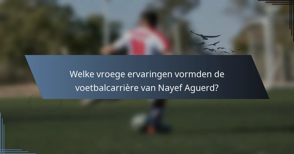 Welke vroege ervaringen vormden de voetbalcarrière van Nayef Aguerd?